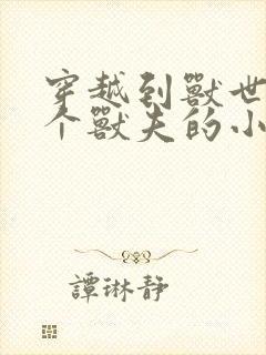 穿越到兽世有五个兽夫的小说