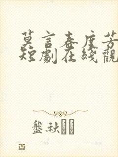 莫言春度芳菲尽短剧在线观看