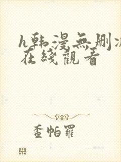 h韩漫无删减版在线观看