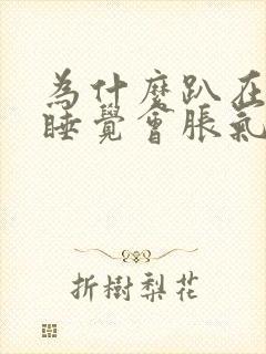 为什么趴在桌上睡觉会胀气然后打嗝