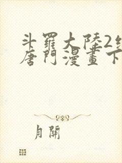 斗罗大陆2绝世唐门漫画下拉式在线观看