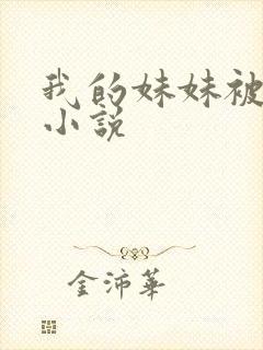 我的妹妹被偷奸小说