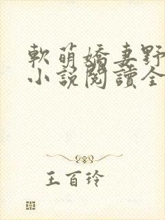 软萌娇妻野翻了小说阅读全部