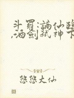 斗罗:谪仙临尘,酒剑弑神下载txt全部