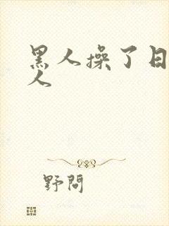 黑人操了日本女人