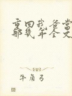 重回我爸当校草那几年全文免费