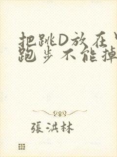 把跳D放在里面跑步不能掉