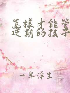 怎样才能管好叛逆期的孩子