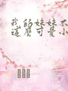 我的妹妹不可能这么可爱小说在线阅读