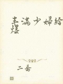 丰满少妇给我口爆