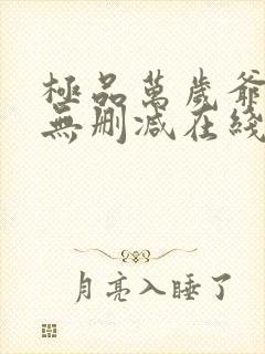 极品万岁爷小说无删减在线阅读