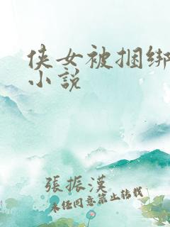 侠女被捆绑调教小说