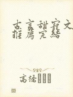 古言甜宠文小说推荐完结