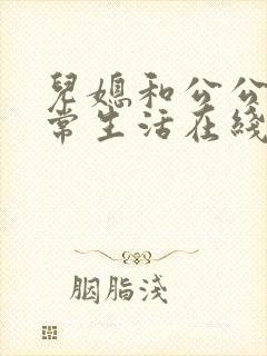 儿媳和公公的日常生活在线观看