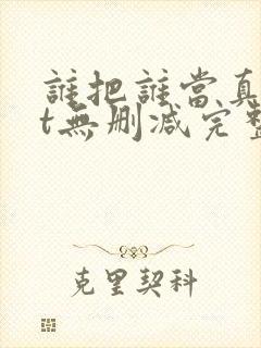 谁把谁当真txt无删减完整