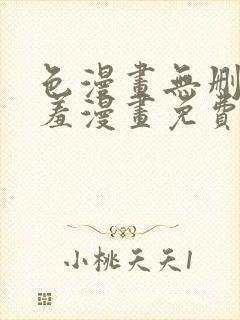 色漫画无删减遮羞漫画免费