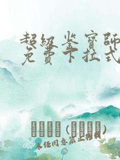 超级鉴宝师漫画免费下拉式六漫画