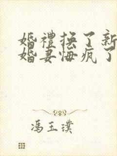 婚礼换了新娘未婚妻悔疯了9.9