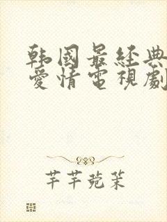 韩国最经典十大爱情电视剧