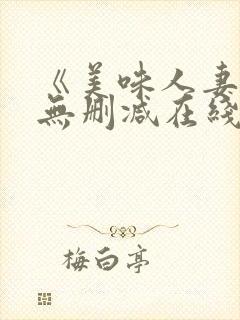 《美味人妻3》无删减在线看