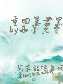 重回暴君黑化前by西菁免费阅读小说