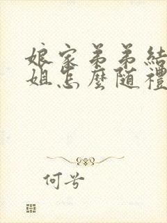 娘家弟弟结婚姐姐怎么随礼