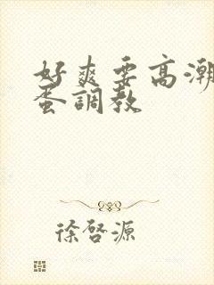 好爽要高潮了跳蛋调教