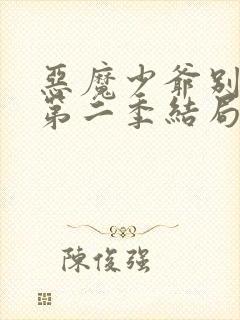 恶魔少爷别吻我第二季结局