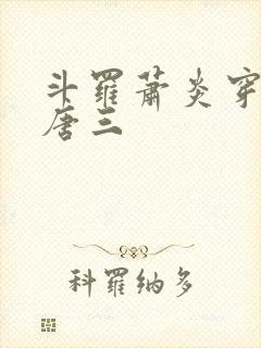 斗罗萧炎穿越成唐三