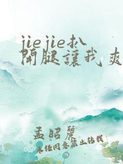 jiejie扒开腿让我爽了一夜