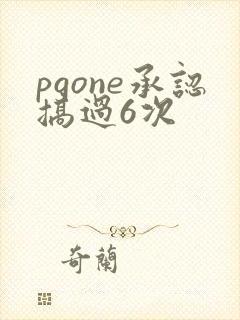 pgone承认搞过6次