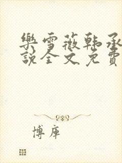 乐雪薇韩承毅小说全文免费阅读