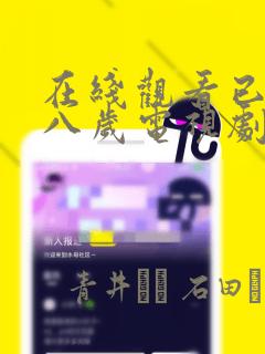 在线观看已满十八岁电视剧漫画