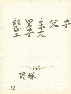 双男主父子年上生子文