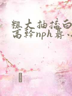 粗大抽搐白浊h高干nph聂小倩