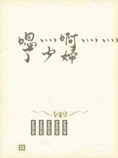 嗯灬啊灬灬高潮了少妇