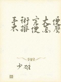 手术完大便干燥不排便怎么办