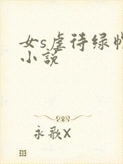 女s虐待绿帽奴小说