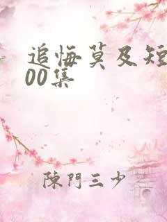 追悔莫及短剧100集