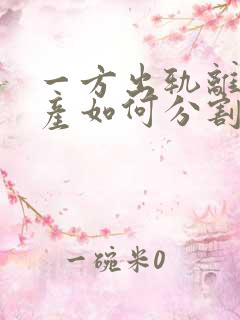 一方出轨离婚财产如何分割