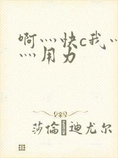 啊灬快c我灬啊灬用力