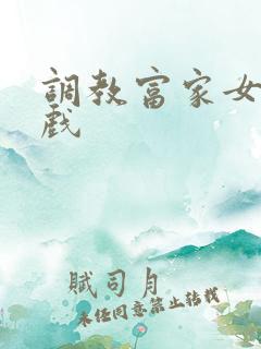 调教富家女小游戏