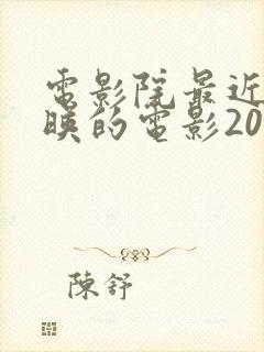 电影院最近新上映的电影2021