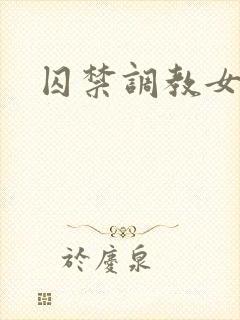 囚禁调教女小说