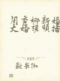 周秀娜新婚之夜大婚视频播放