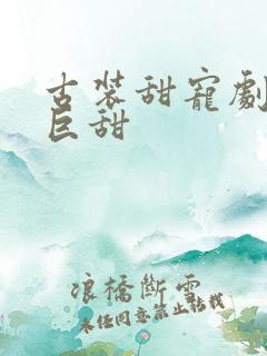 古装甜宠剧推荐巨甜