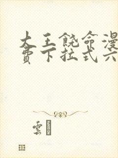 大王饶命漫画免费下拉式六漫画网