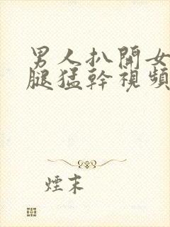 男人扒开女人的腿猛干视频