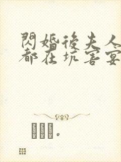 闪婚后夫人每天都在坑害宴总短剧免费观看