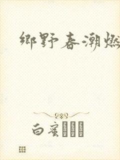 乡野春潮燃